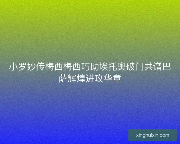 小罗妙传梅西梅西巧助埃托奥破门共谱巴萨辉煌进攻华章