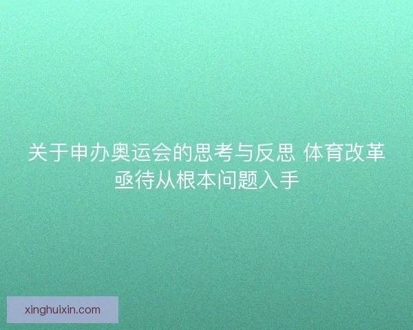 关于申办奥运会的思考与反思 体育改革亟待从根本问题入手 关于申办奥运会的思考与反思 体育改革亟待从根本问题入手