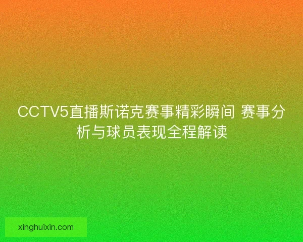 CCTV5直播斯诺克赛事精彩瞬间 赛事分析与球员表现全程解读