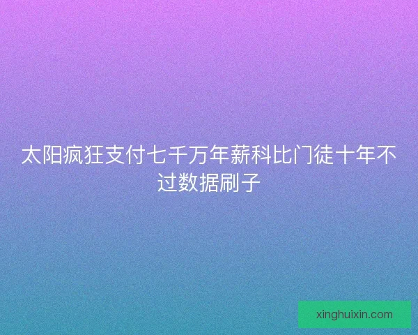 太阳疯狂支付七千万年薪科比门徒十年不过数据刷子